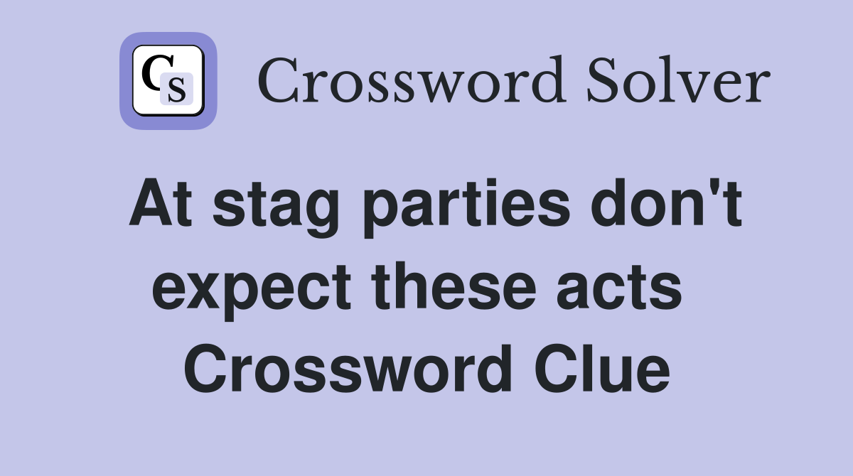 At stag parties don't expect these acts  Crossword Clue