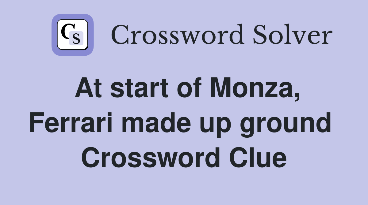 At start of Monza, Ferrari made up ground  Crossword Clue