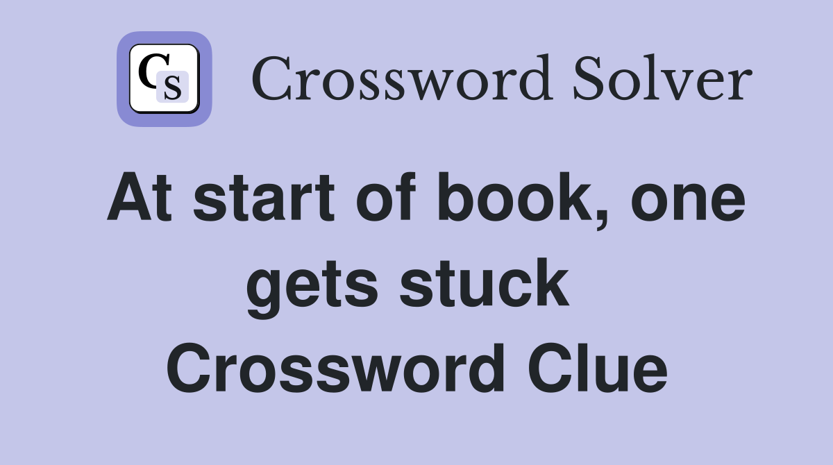At start of book, one gets stuck  Crossword Clue