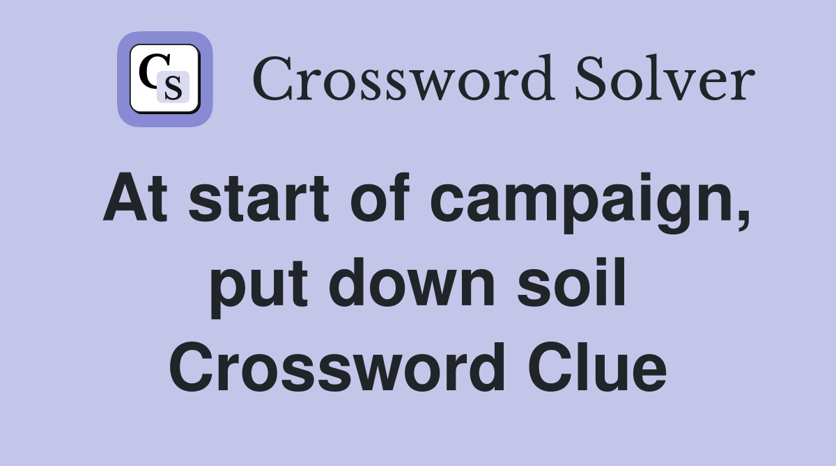 At start of campaign, put down soil Crossword Clue
