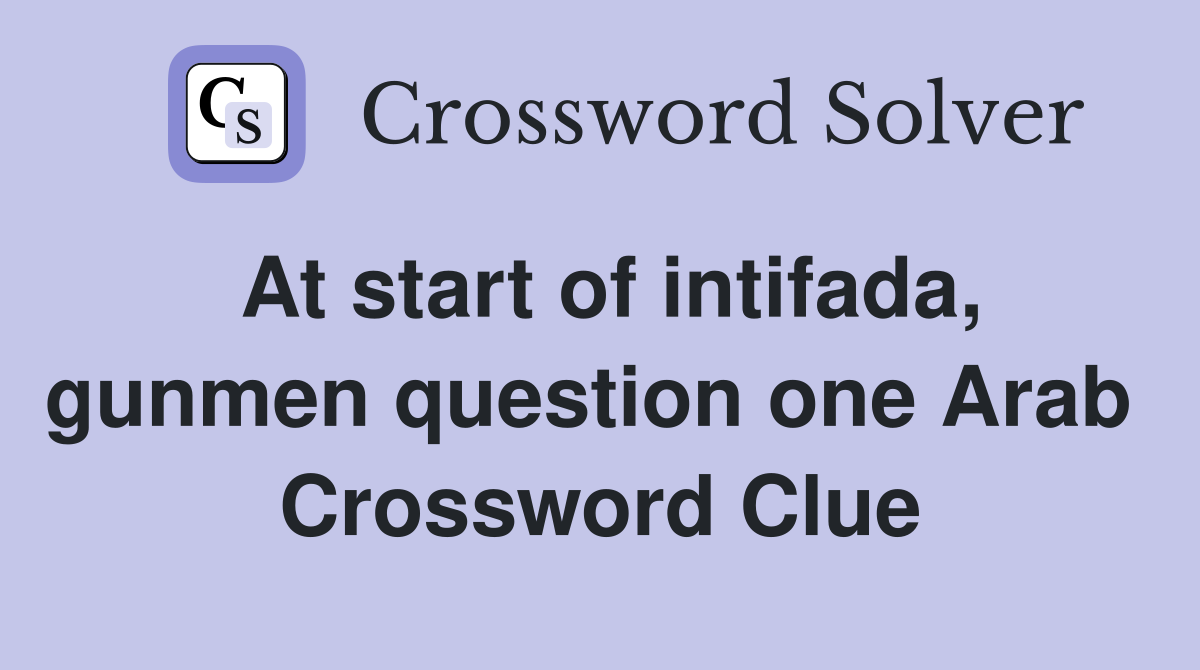 At start of intifada, gunmen question one Arab  Crossword Clue