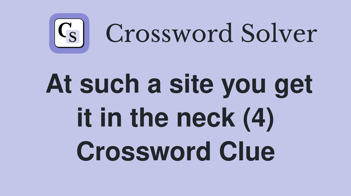 At such a site you get it in the neck (4) Crossword Clue