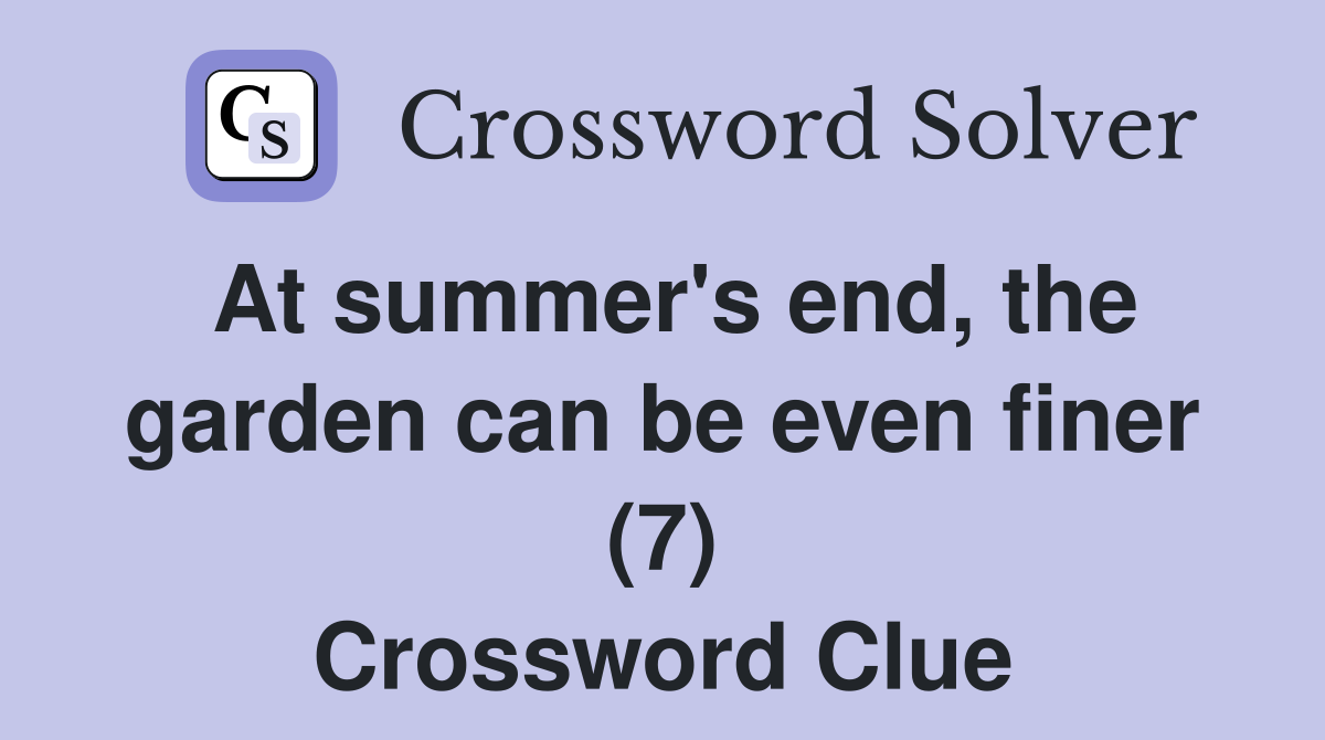 At summer's end, the garden can be even finer (7) Crossword Clue