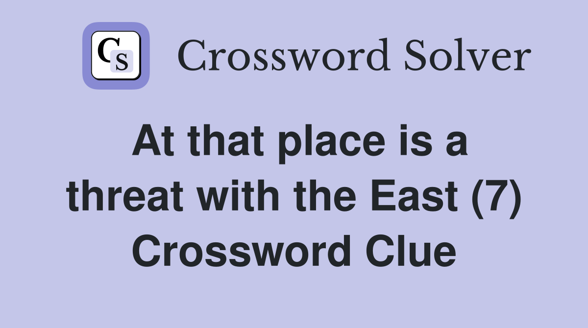 At that place is a threat with the East (7) Crossword Clue