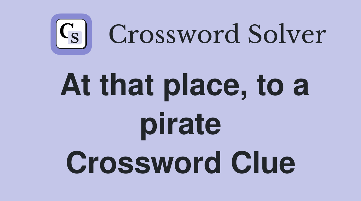 At that place, to a pirate Crossword Clue