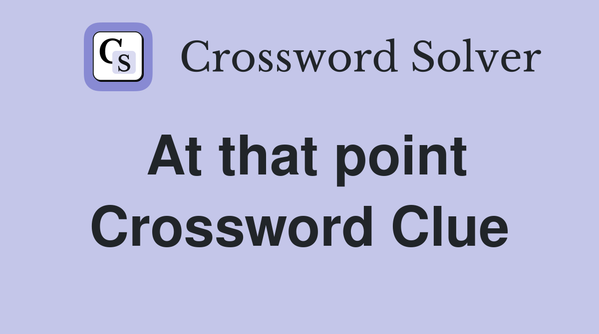 At that point Crossword Clue