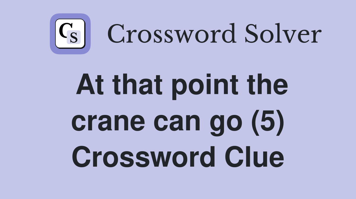 At that point the crane can go (5) Crossword Clue