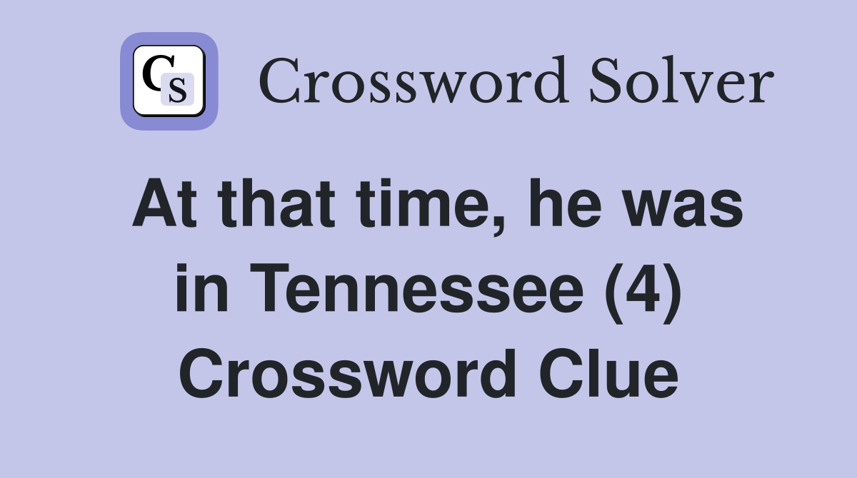 At that time, he was in Tennessee (4) Crossword Clue