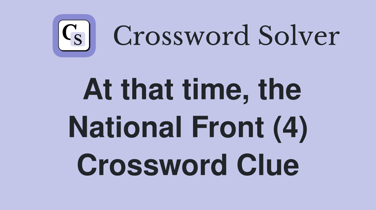 At that time, the National Front (4) Crossword Clue