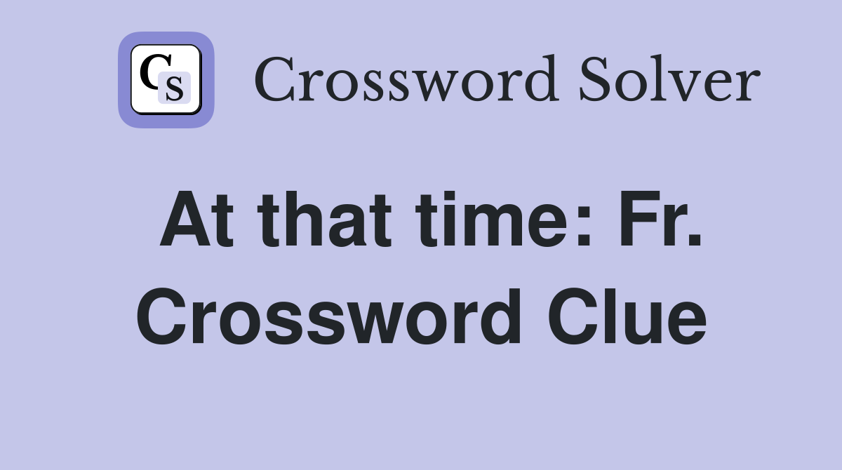 At that time: Fr. Crossword Clue