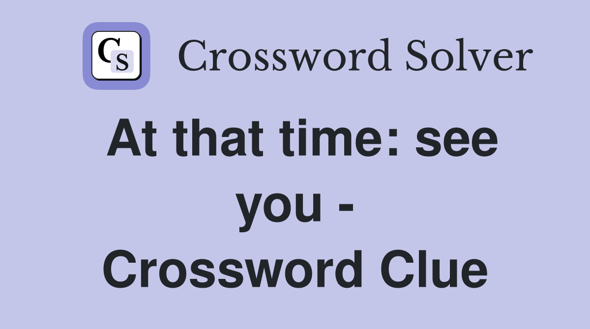 At that time: see you - Crossword Clue