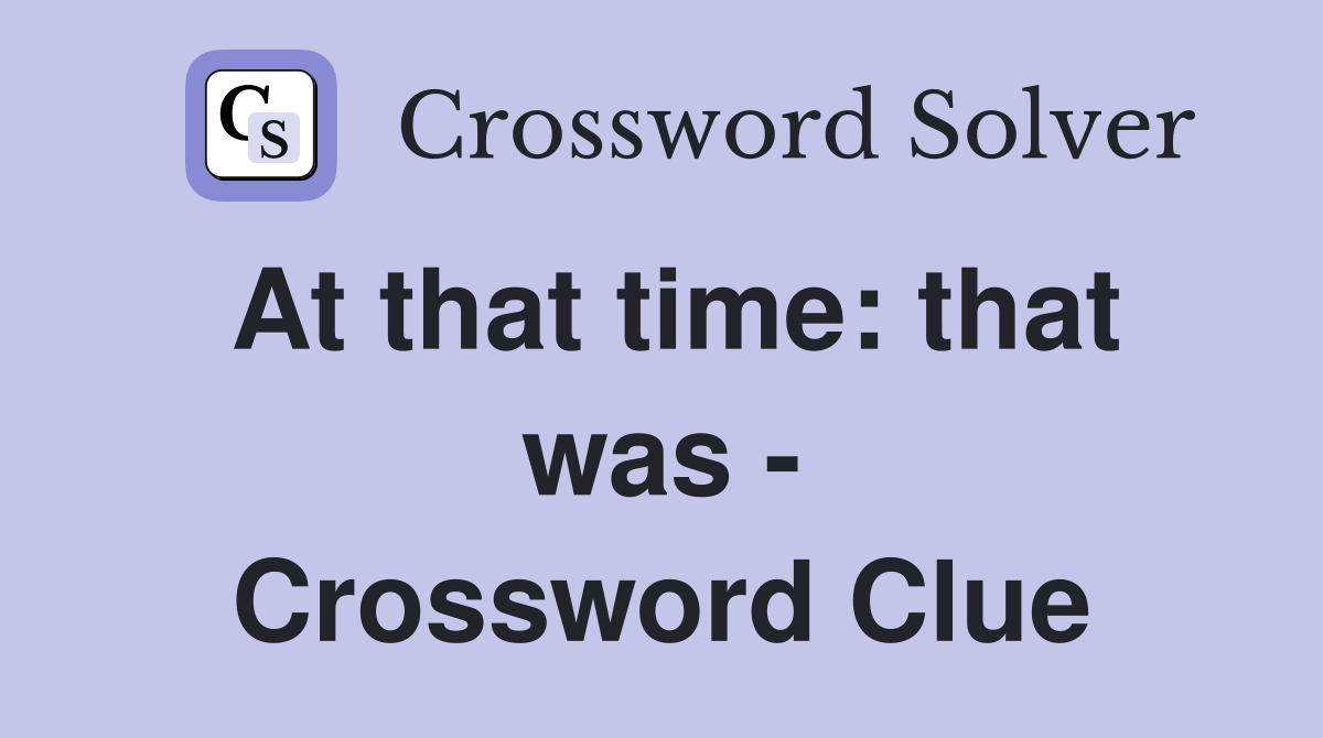 At that time: that was - Crossword Clue