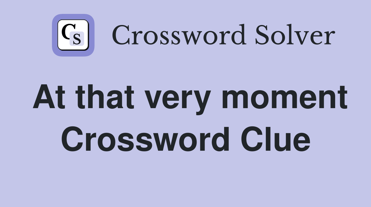 At that very moment Crossword Clue