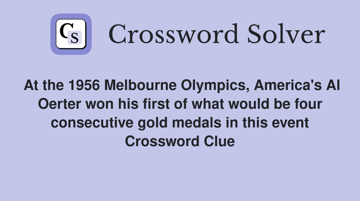 At the 1956 Melbourne Olympics, America's Al Oerter won his first of what would be four consecutive gold medals in this event Crossword Clue