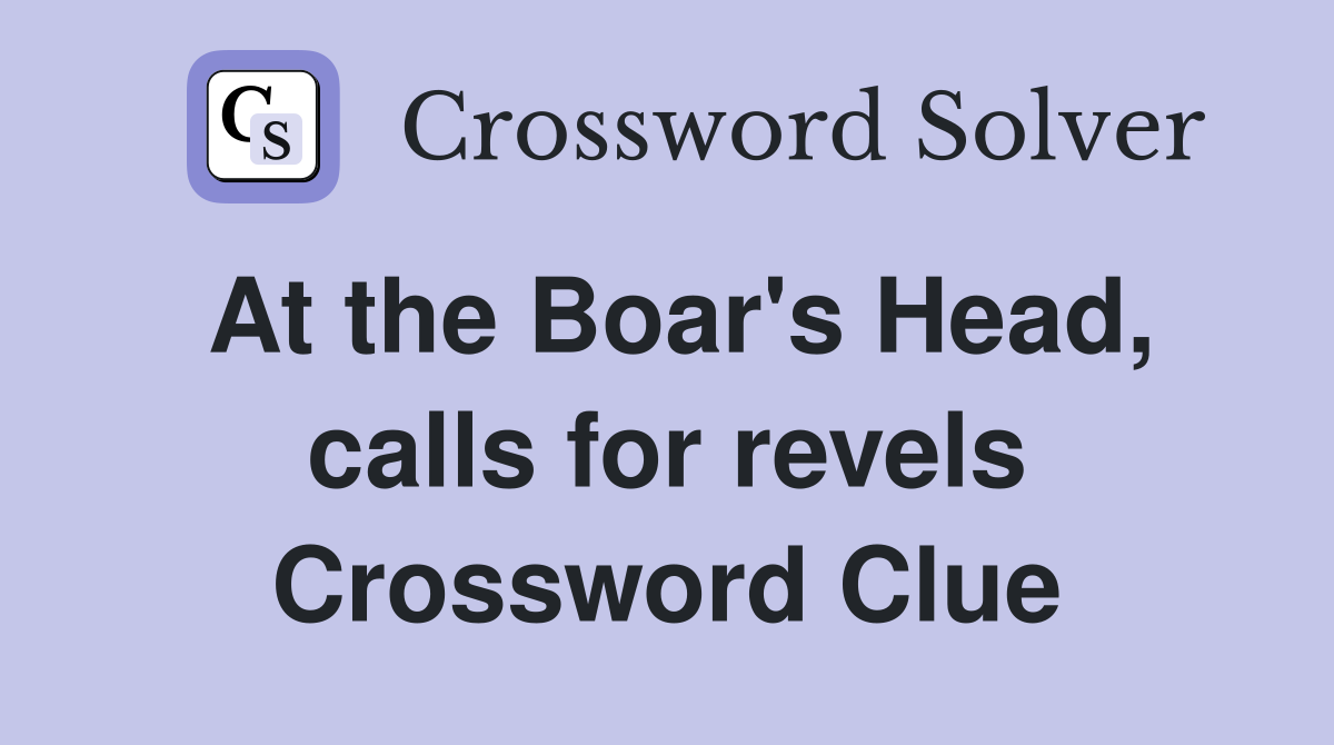 At the Boar's Head, calls for revels Crossword Clue