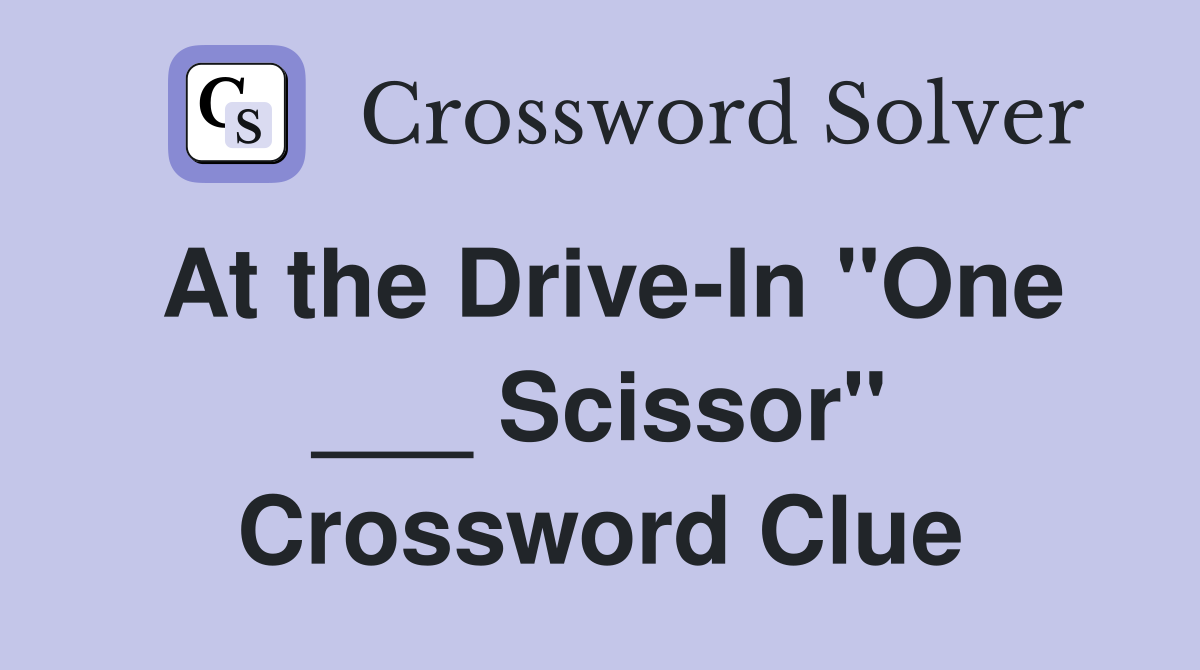 At the Drive-In "One ___ Scissor" Crossword Clue