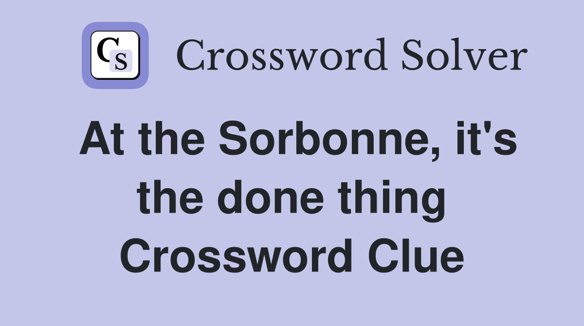 At the Sorbonne, it's the done thing Crossword Clue