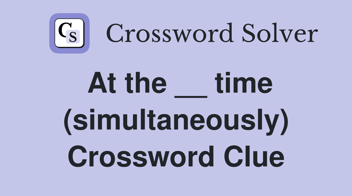 At the __ time (simultaneously) Crossword Clue