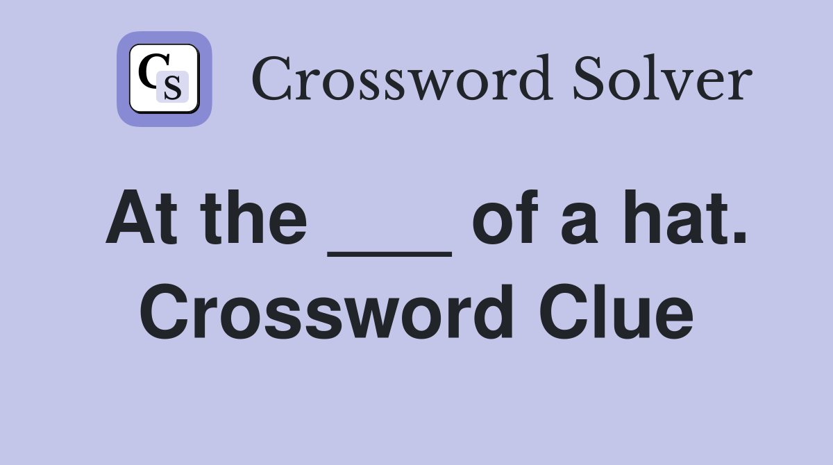 At the ___ of a hat. Crossword Clue