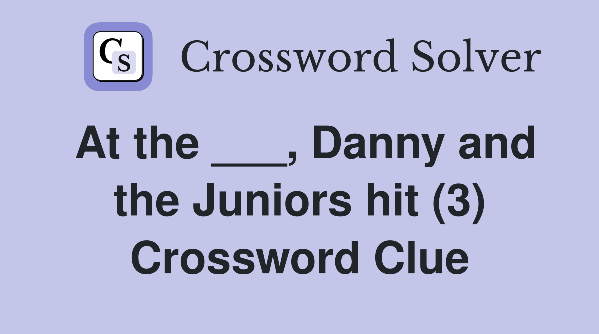 At the ___, Danny and the Juniors hit (3) Crossword Clue