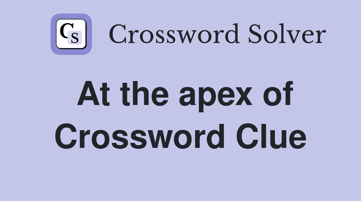 At the apex of Crossword Clue