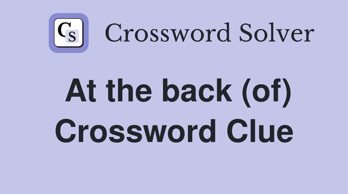 At the back (of) Crossword Clue