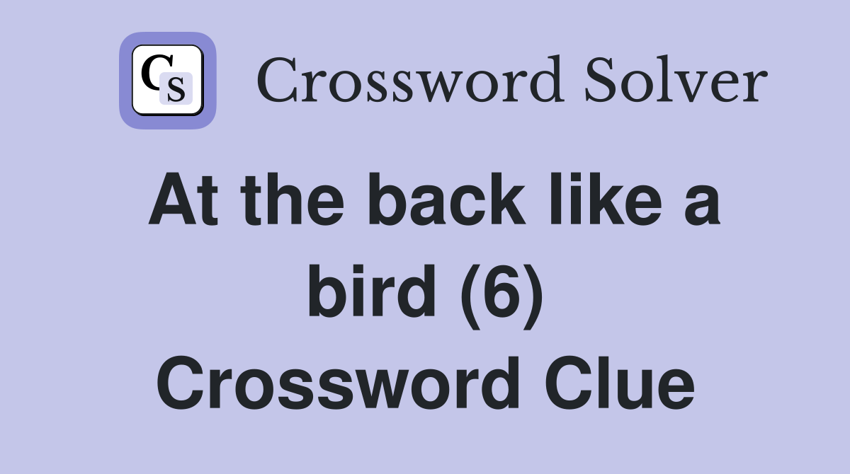 At the back like a bird (6) Crossword Clue