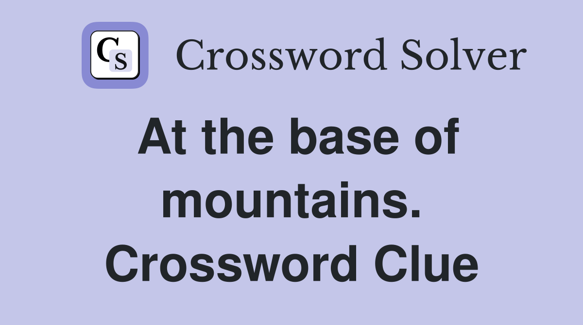 At the base of mountains. Crossword Clue