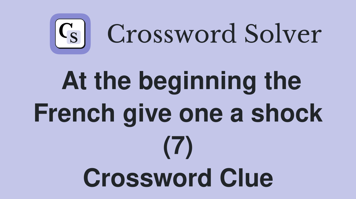 At the beginning the French give one a shock (7) Crossword Clue