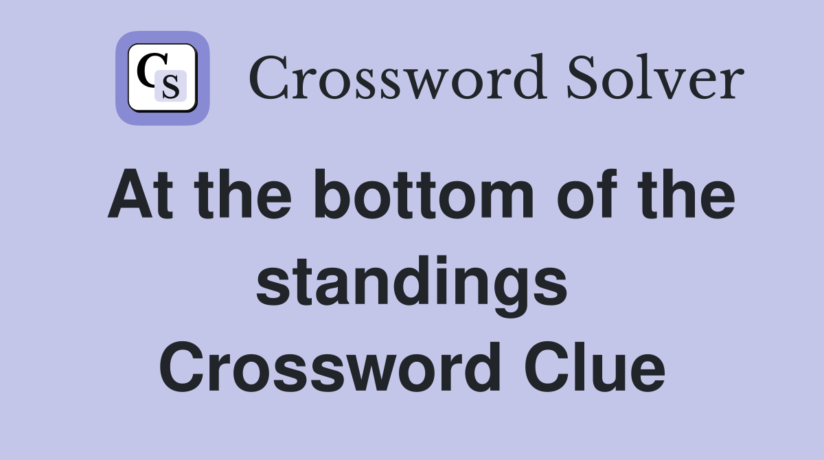 At the bottom of the standings Crossword Clue