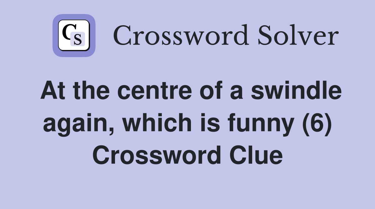 At the centre of a swindle again, which is funny (6) Crossword Clue