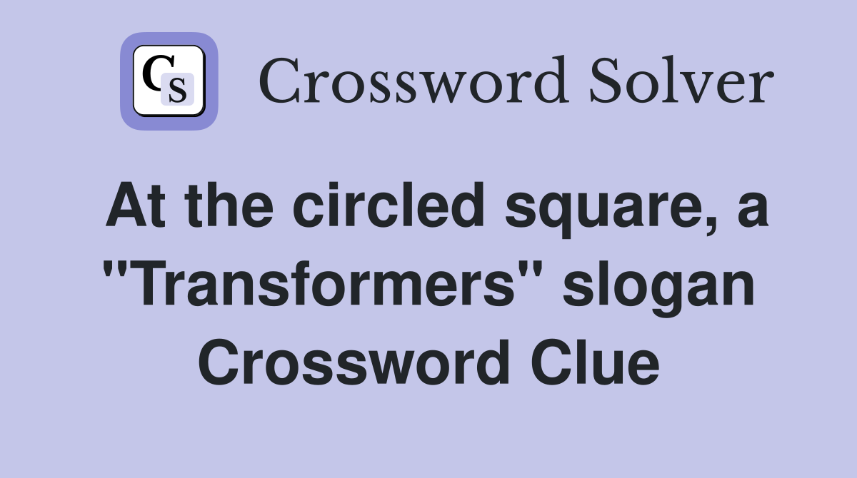 At the circled square, a "Transformers" slogan Crossword Clue