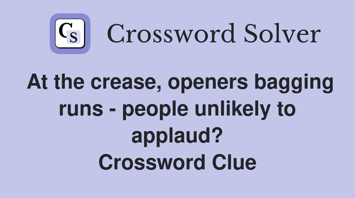 At the crease, openers bagging runs - people unlikely to applaud? Crossword Clue