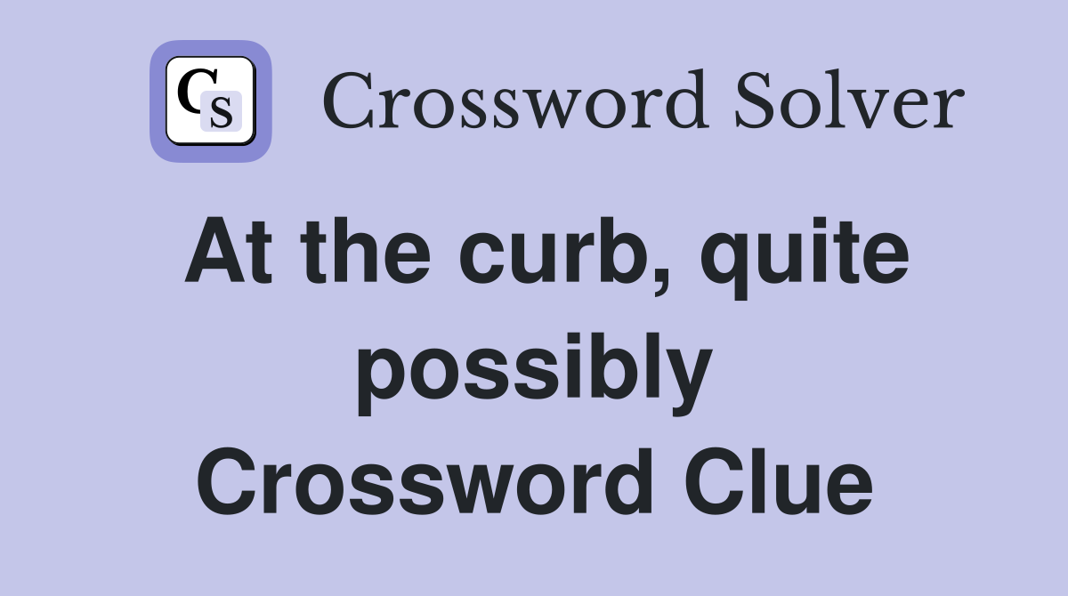 At the curb, quite possibly Crossword Clue
