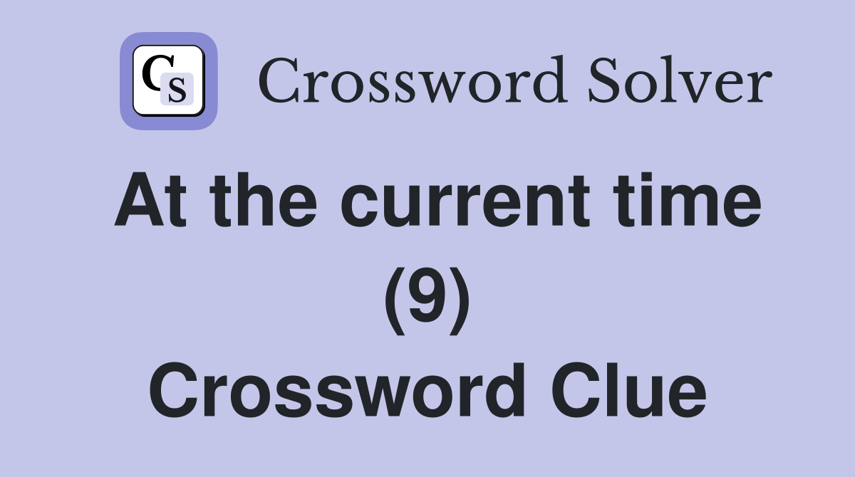 At the current time (9) Crossword Clue