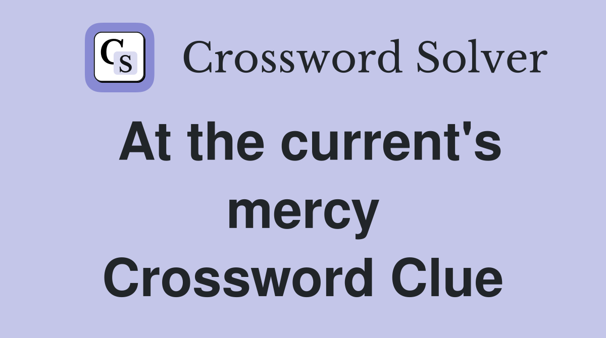 At the current's mercy Crossword Clue