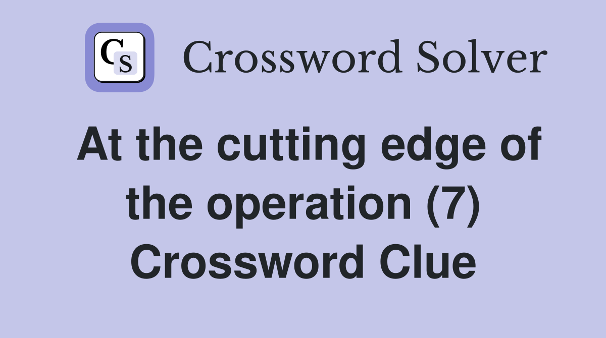 At the cutting edge of the operation (7) Crossword Clue