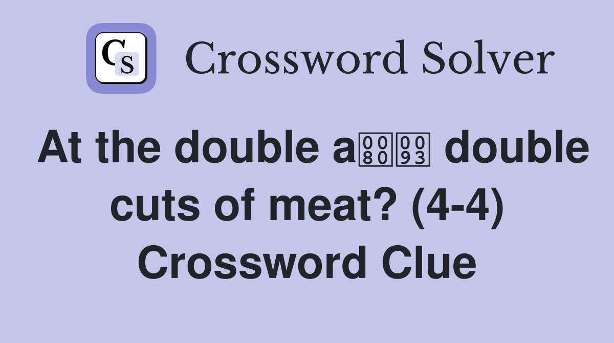 At the double a double cuts of meat? (4-4) Crossword Clue