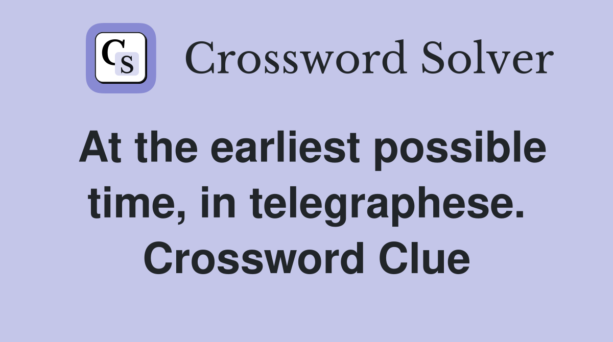 At the earliest possible time, in telegraphese. Crossword Clue
