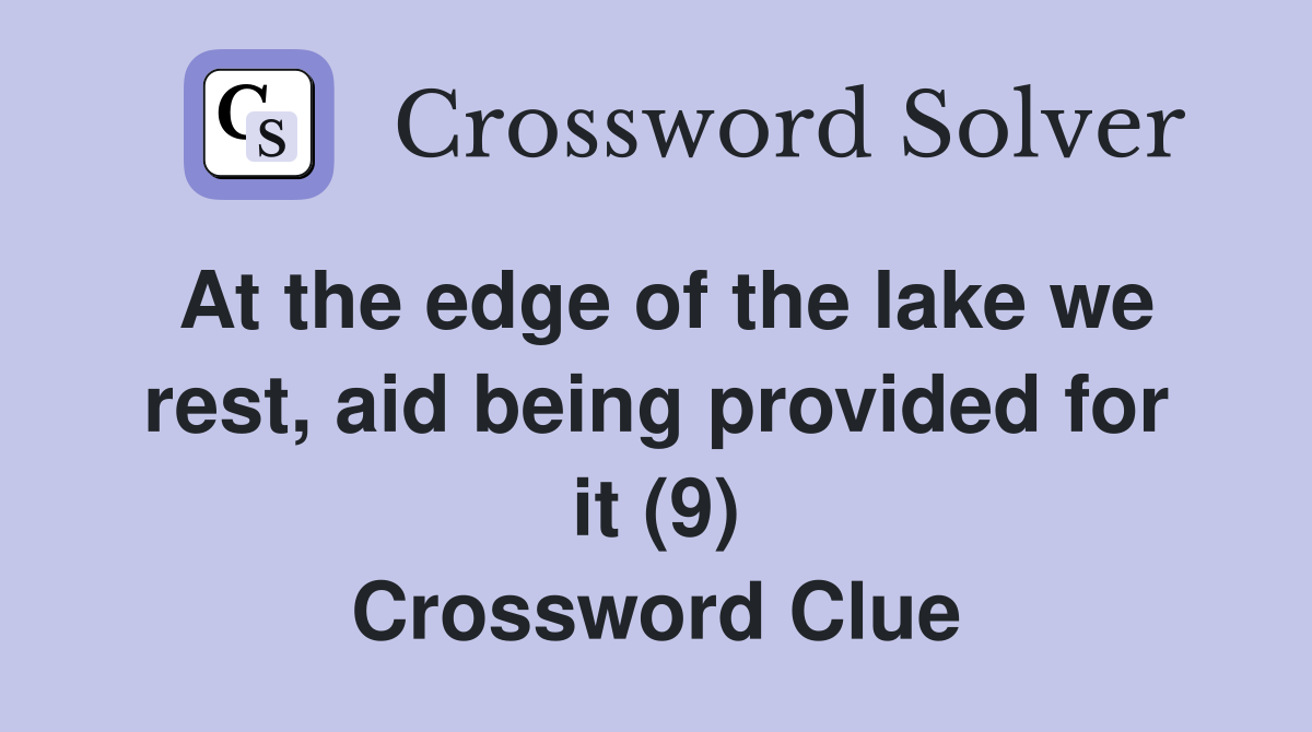 At the edge of the lake we rest, aid being provided for it (9) Crossword Clue