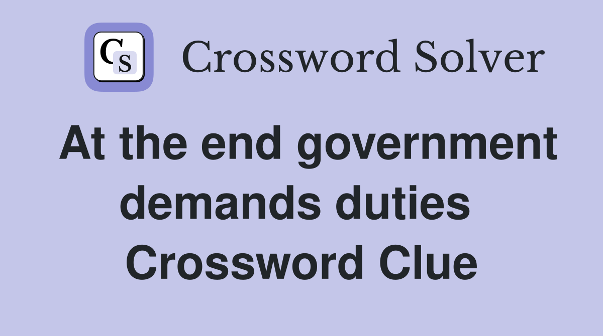 At the end government demands duties  Crossword Clue