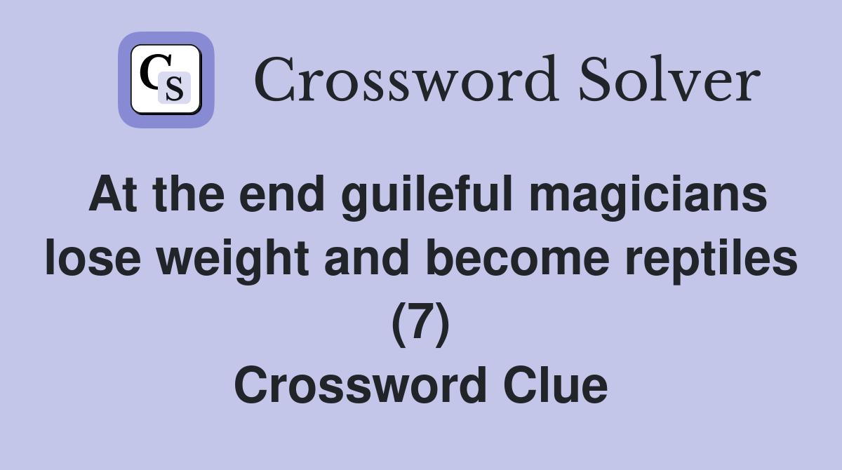 At the end guileful magicians lose weight and become reptiles (7) Crossword Clue