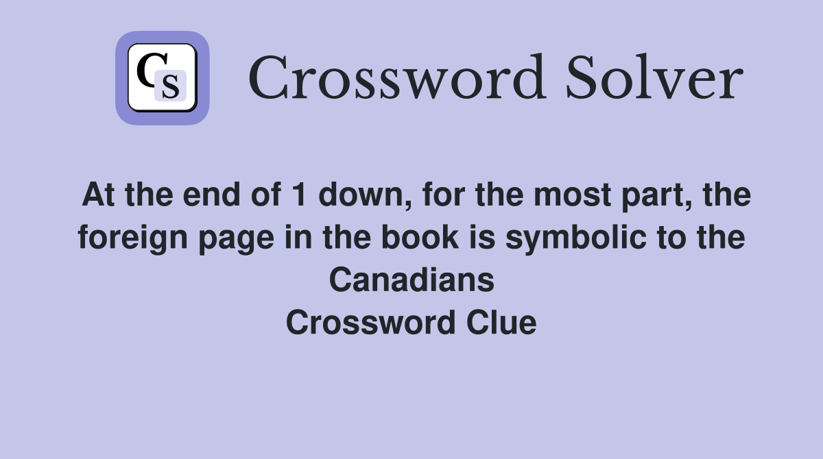 At the end of 1 down, for the most part, the foreign page in the book is symbolic to the Canadians Crossword Clue