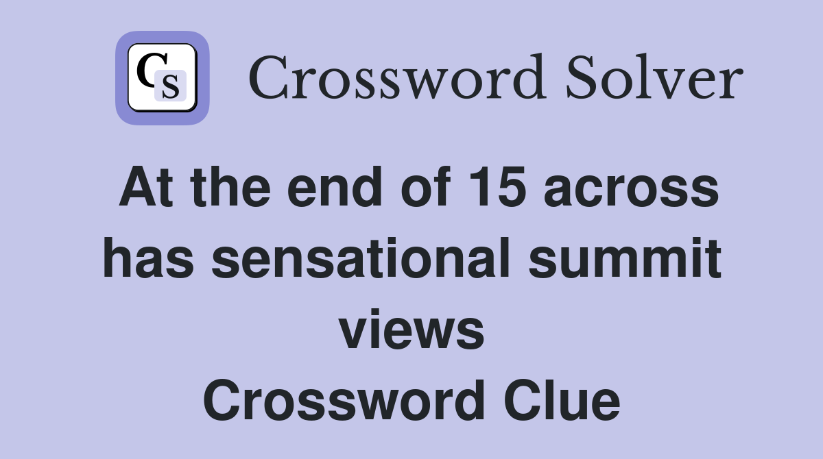 At the end of 15 across has sensational summit views Crossword Clue