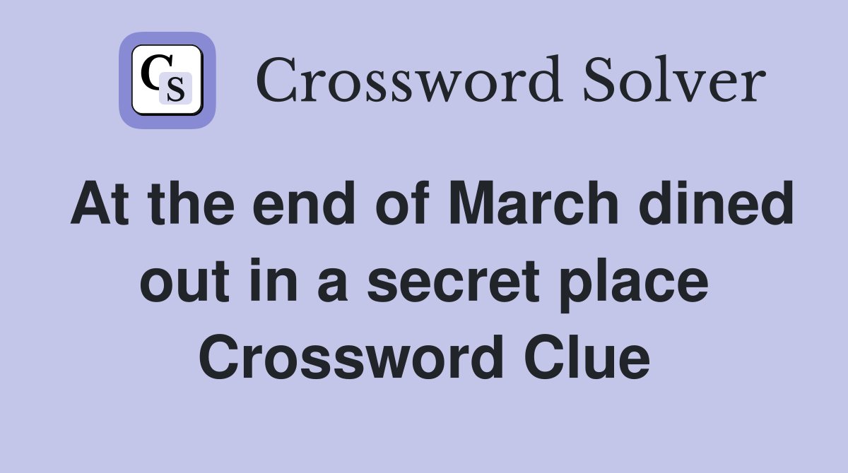 At the end of March dined out in a secret place Crossword Clue