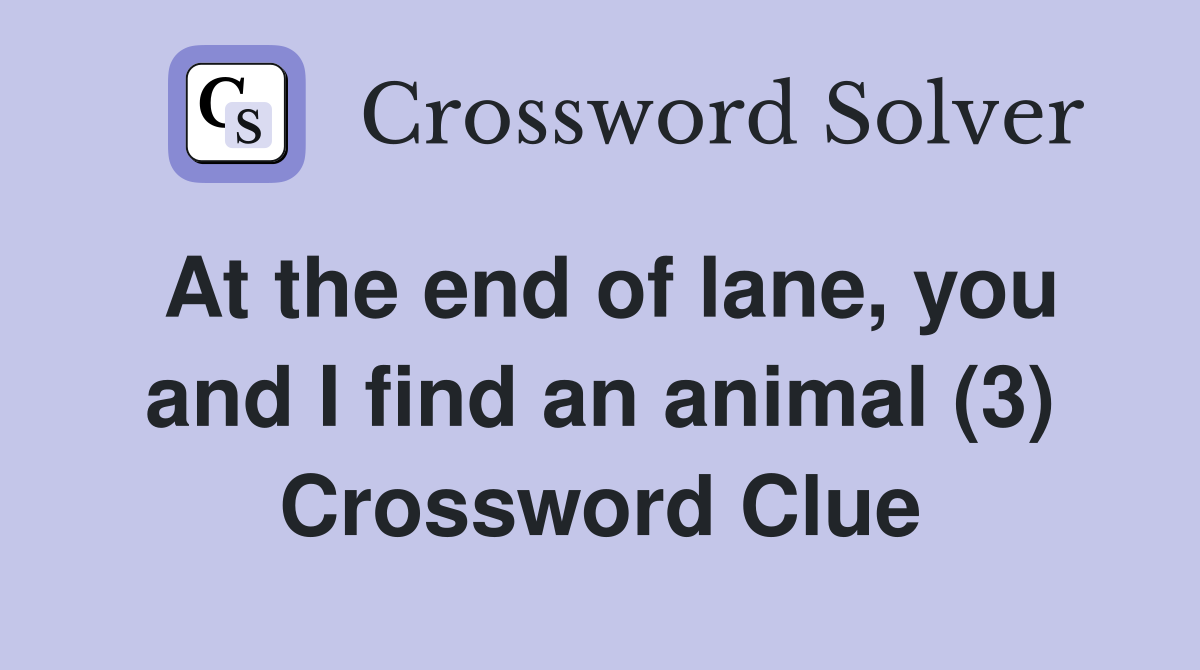 At the end of lane, you and I find an animal (3) Crossword Clue