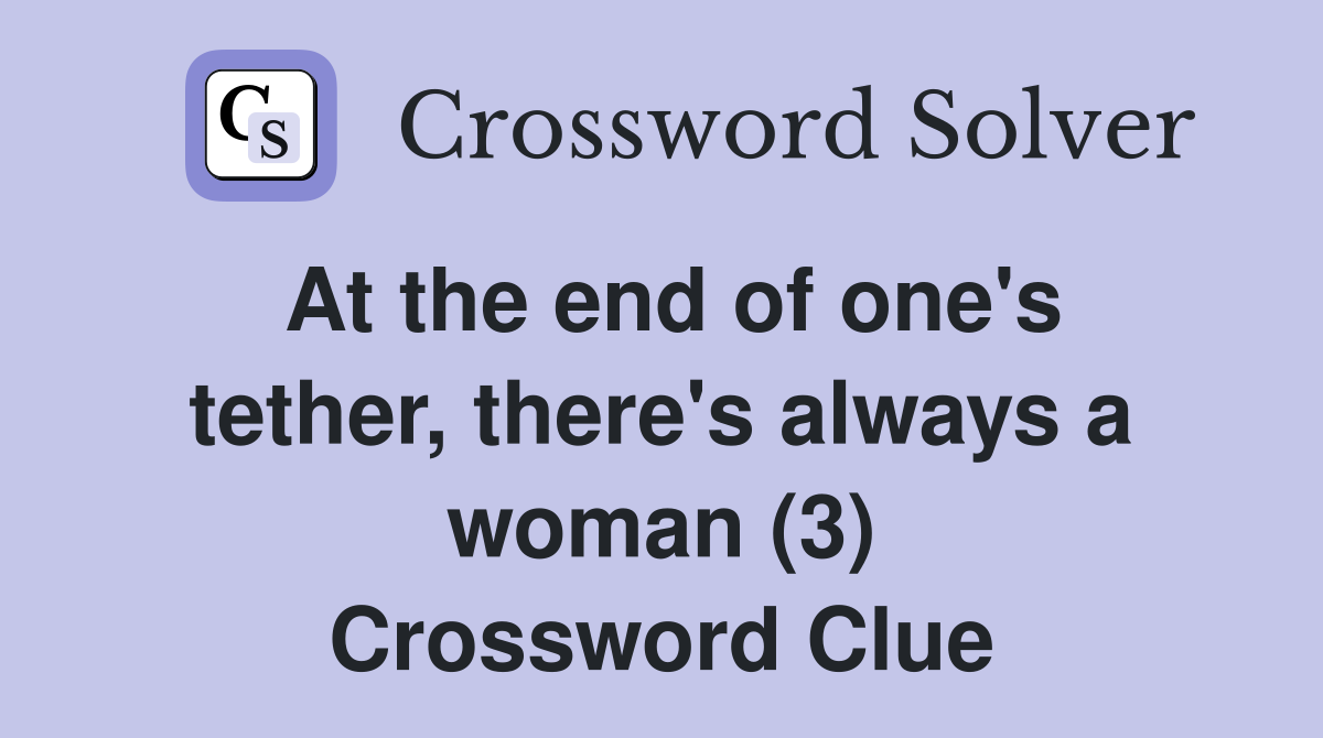 At the end of one's tether, there's always a woman (3) Crossword Clue