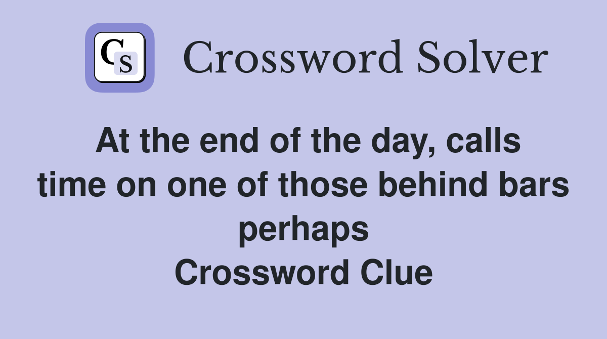 At the end of the day, calls time on one of those behind bars perhaps Crossword Clue