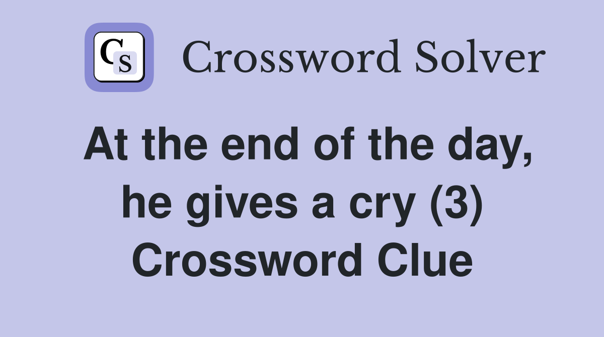 At the end of the day, he gives a cry (3) Crossword Clue