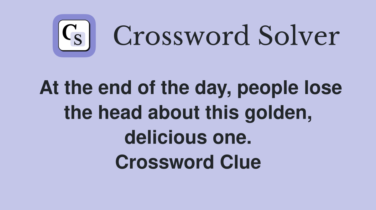 At the end of the day, people lose the head about this golden, delicious one. Crossword Clue